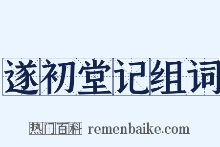 遂初堂记组词是什么意思的图片